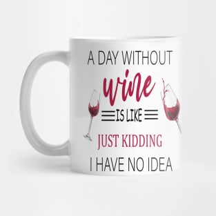 A Day Without Wine Is Like Just Kidding I Have No Idea, Wine party, Wine Lover gift, Drinking Gift, Funny Wine Lover Mug